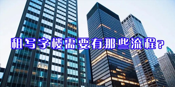 22"租写字楼需要有那些流程？"