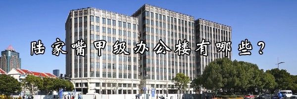 22"陆家嘴甲级办公楼有哪些？"