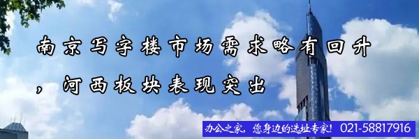 22"南京写字楼市场需求略有回升，河西板块表现突出"