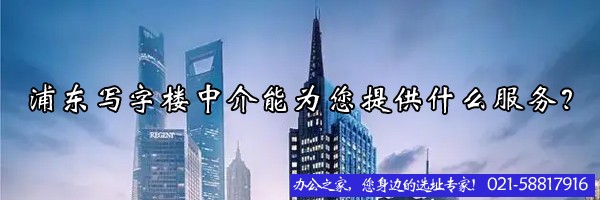 浦东写字楼中介能为您提供什么服务？