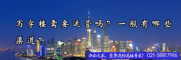 寫字樓需要運(yùn)營嗎？一般有哪些渠道？