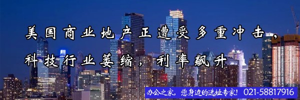 美國(guó)商業(yè)地產(chǎn)正遭受多重沖擊,科技行業(yè)萎縮，利率飆升